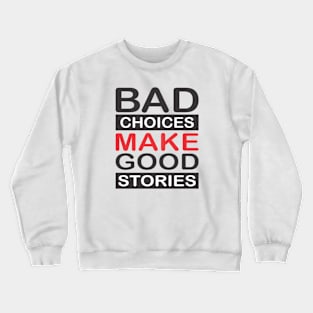 BAD CHOICES MAKE A GOOD STORIES Crewneck Sweatshirt